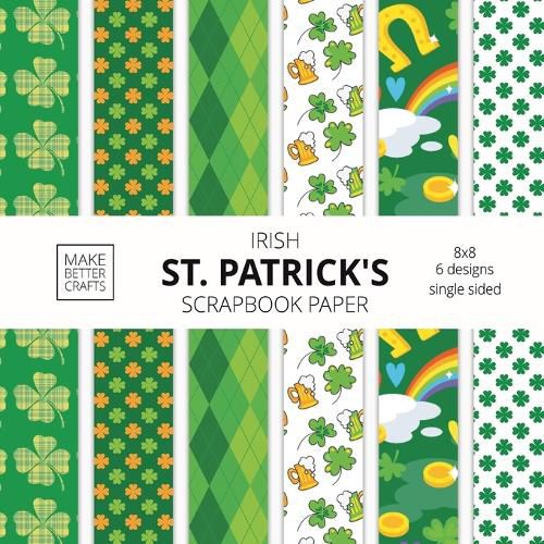 Cover image for Irish St. Patrick's Scrapbook Paper: 8x8 St. Paddy's Day Designer Paper for Decorative Art, DIY Projects, Homemade Crafts, Cute Art Ideas For Any Crafting Project