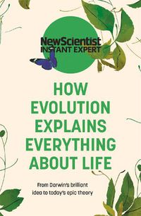 Cover image for How Evolution Explains Everything About Life: From Darwin's brilliant idea to today's epic theory