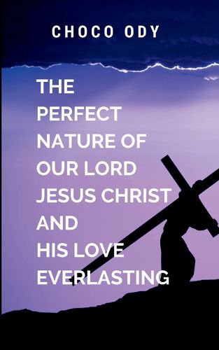 Cover image for The Perfect Nature of Our Lord Jesus Christ and His Love Everlasting