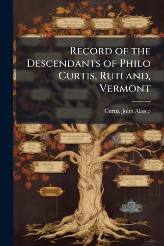 Cover image for Record of the Descendants of Philo Curtis, Rutland, Vermont