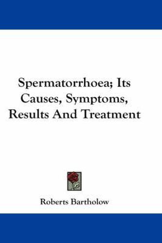 Cover image for Spermatorrhoea; Its Causes, Symptoms, Results And Treatment