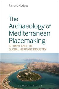 Cover image for The Archaeology of Mediterranean Placemaking: Butrint and the Global Heritage Industry