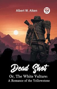 Cover image for Dead Shot Or, The White Vulture