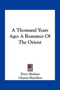 Cover image for A Thousand Years Ago: A Romance of the Orient