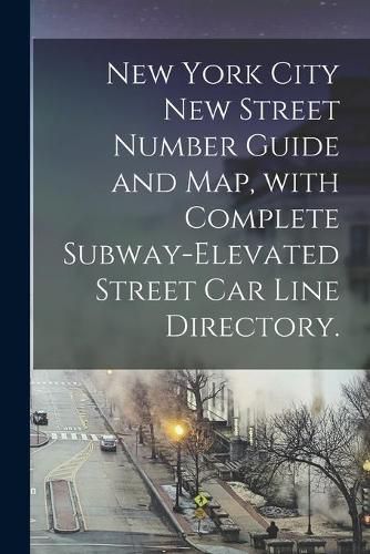 Cover image for New York City New Street Number Guide and Map, With Complete Subway-elevated Street Car Line Directory.