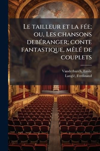 Cover image for Le Tailleur Et La F E; Ou, Les Chansons Deb Ranger; Conte Fantastique, M L de Couplets