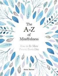 Cover image for The A-Z of Mindfulness: How to Be More Present Every Day