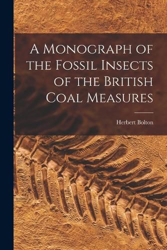 Cover image for A Monograph of the Fossil Insects of the British Coal Measures