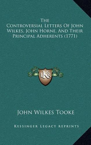 The Controversial Letters of John Wilkes, John Horne, and Their Principal Adherents (1771)