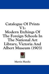 Cover image for Catalogue of Prints V1: Modern Etchings of the Foreign Schools in the National Art Library, Victoria and Albert Museum (1903)