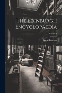 Cover image for The Edinburgh Encyclopaedia; Volume 8