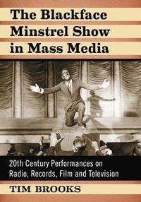 Cover image for The Blackface Minstrel Show in Mass Media: 20th Century Performances on Radio, Records, Film and Television