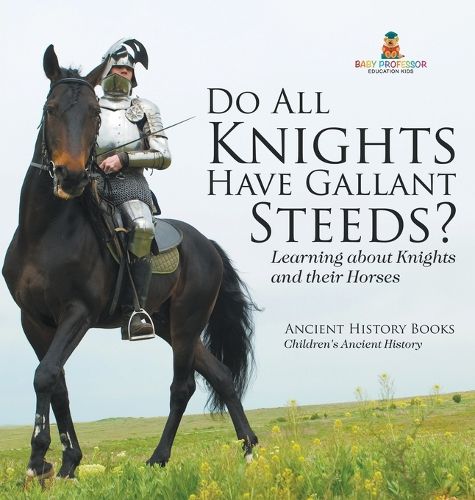 Cover image for Do All Knights Have Gallant Steeds? Learning about Knights and their Horses - Ancient History Books Children's Ancient History