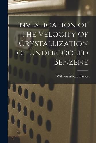 Cover image for Investigation of the Velocity of Crystallization of Undercooled Benzene