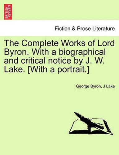 Cover image for The Complete Works of Lord Byron. with a Biographical and Critical Notice by J. W. Lake. [With a Portrait.] Vol. I