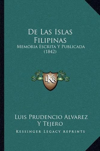 Cover image for de Las Islas Filipinas: Memoria Escrita y Publicada (1842)