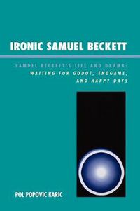 Cover image for Ironic Samuel Beckett: Samuel Beckett's Life and Drama