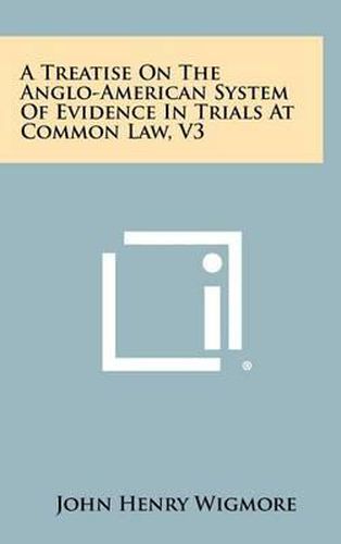 Cover image for A Treatise on the Anglo-American System of Evidence in Trials at Common Law, V3