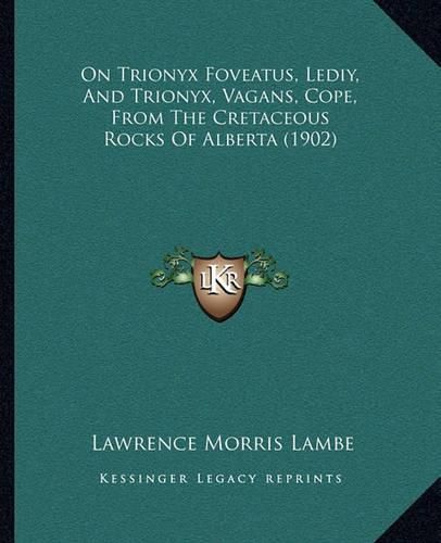 Cover image for On Trionyx Foveatus, Lediy, and Trionyx, Vagans, Cope, from the Cretaceous Rocks of Alberta (1902)