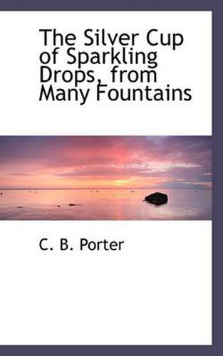 Cover image for The Silver Cup of Sparkling Drops, from Many Fountains