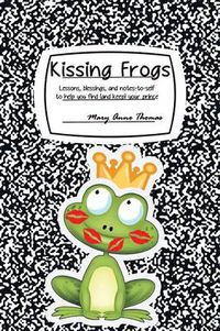 Cover image for Kissing Frogs: Lessons, Blessings, and Notes-To-Self to Help You Find (and Keep) Your Prince
