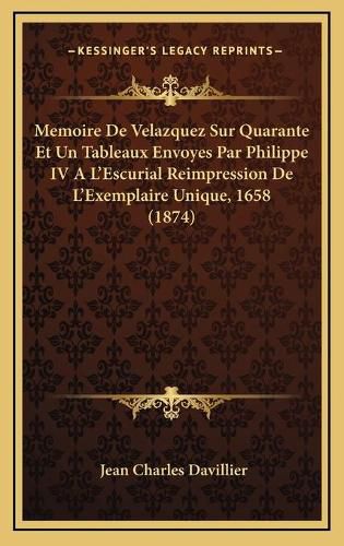 Cover image for Memoire de Velazquez Sur Quarante Et Un Tableaux Envoyes Par Philippe IV A L'Escurial Reimpression de L'Exemplaire Unique, 1658 (1874)