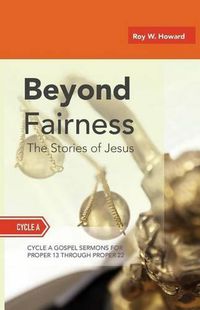 Cover image for Beyond Fairness: The Stories Of Jesus: Gospel Sermons For Pentecost (Middle Third): Cycle A