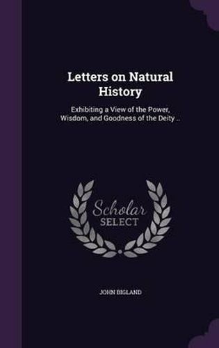 Letters on Natural History: Exhibiting a View of the Power, Wisdom, and Goodness of the Deity ..