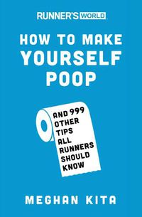 Cover image for Runner's World How to Make Yourself Poop: And 999 Other Tips All Runners Should Know