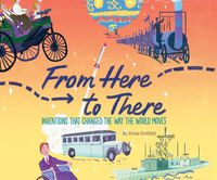 Cover image for From Here to There: Inventions That Changed the Way the World Moves