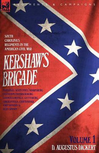 Cover image for Kershaw's Brigade - volume 1 - South Carolina's Regiments in the American Civil War - Manassas, Seven Pines, Sharpsburg (Antietam), Fredricksburg, Chancellorsville, Gettysburg, Chickamauga, Chattanooga, Fort Sanders & Bean Station.