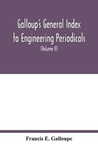 Cover image for Galloup's general index to engineering periodicals: comprising engineering; railroads; science; manufactures and trade (Volume II)