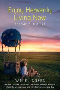 Cover image for Enjoy Heavenly Living Now: Become Childlike