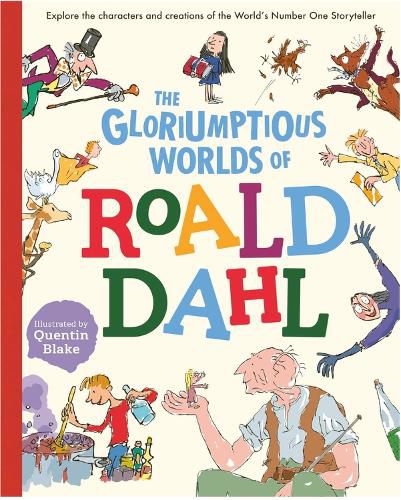 The Gloriumptious Worlds of Roald Dahl: Explore the characters and creations of the World's Number One Storyteller