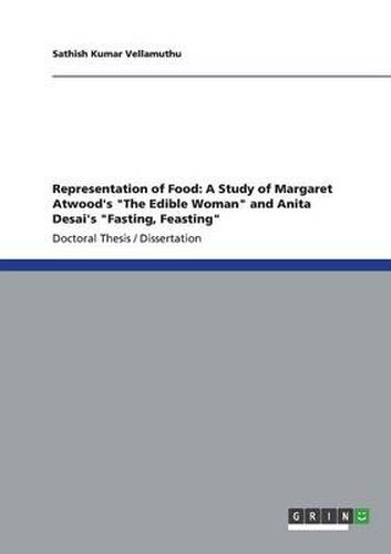 Cover image for Representation of Food: A Study of Margaret Atwood's The Edible Woman and Anita Desai's Fasting, Feasting