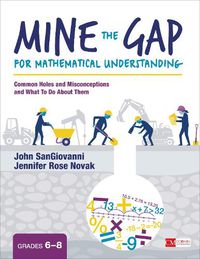 Cover image for Mine the Gap for Mathematical Understanding, Grades 6-8: Common Holes and Misconceptions and What To Do About Them