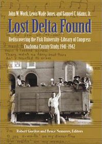 Cover image for Lost Delta Found: Rediscovering the Fisk University - Library of Congress Coahoma County Folklore Project