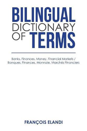 Cover image for Bilingual Dictionary of Terms: Banks. Finances. Money. Financial Markets / Banques. Finances. Monnaie. Marches Financiers