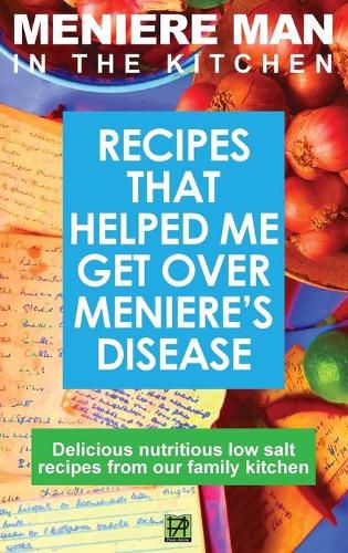 Cover image for Meniere Man In The Kitchen: Recipes That Helped Me Get Over Meniere's. Delicious Low Salt Recipes From Our Family Kitchen