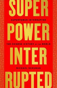 Cover image for Superpower Interrupted: The Chinese History of the World