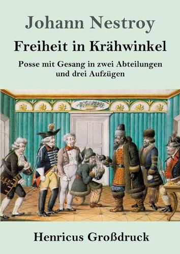 Freiheit in Krahwinkel (Grossdruck): Posse mit Gesang in zwei Abteilungen und drei Aufzugen