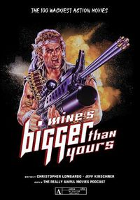 Cover image for Mine's Bigger Than Yours: The 100 Wackiest Action Movies