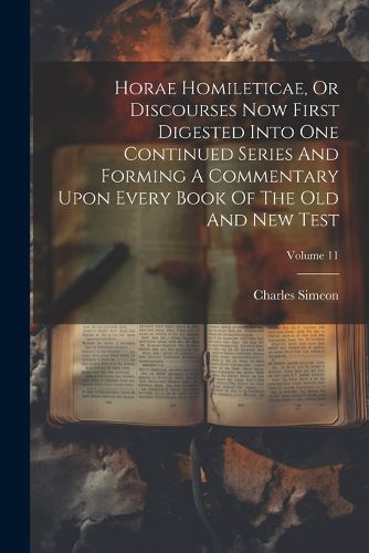 Horae Homileticae, Or Discourses Now First Digested Into One Continued Series And Forming A Commentary Upon Every Book Of The Old And New Test; Volume 11