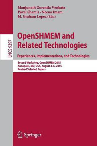 Cover image for OpenSHMEM and Related Technologies. Experiences, Implementations, and Technologies: Second Workshop, OpenSHMEM 2015, Annapolis, MD, USA, August 4-6, 2015. Revised Selected Papers