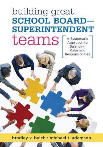 Cover image for Building Great School Board -- Superintendent Teams: A Systematic Approach to Balancing Roles and Responsibilities