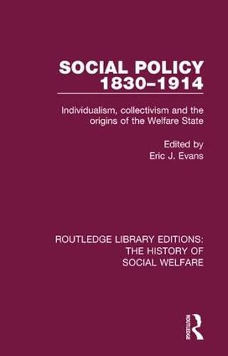 Cover image for Social Policy 1830-1914: Individualism, Collectivism and the Origins of the Welfare State