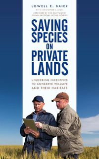 Cover image for Saving Species on Private Lands: Unlocking Incentives to Conserve Wildlife and Their Habitats