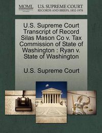 Cover image for U.S. Supreme Court Transcript of Record Silas Mason Co V. Tax Commission of State of Washington: Ryan V. State of Washington