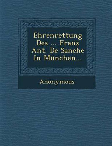 Ehrenrettung Des ... Franz Ant. de Sanche in Munchen...