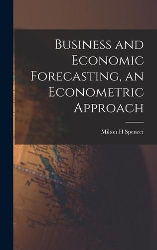 Cover image for Business and Economic Forecasting, an Econometric Approach